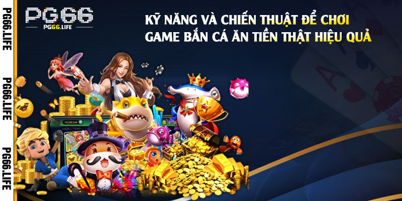 Bắn Cá Pg66 - Top 7 Game Bắn Cá Ăn Tiền Thật Trên Điện Thoại 4 Kỹ-năng-và-chiến-thuật-để-chơi-game-bắn-cá-ăn-tiền-thật-hiệu-quả
