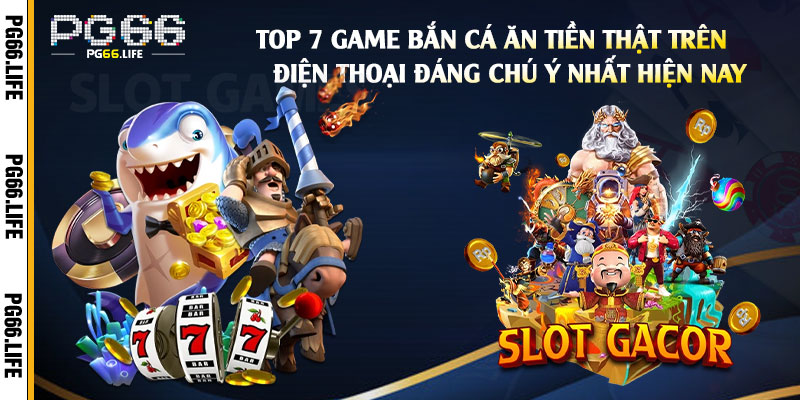 Bắn Cá Pg66 - Top 7 Game Bắn Cá Ăn Tiền Thật Trên Điện Thoại 3 Top-7-game-bắn-cá-ăn-tiền-thật-trên-điện-thoại-đáng-chú-ý-nhất-hiện-nay